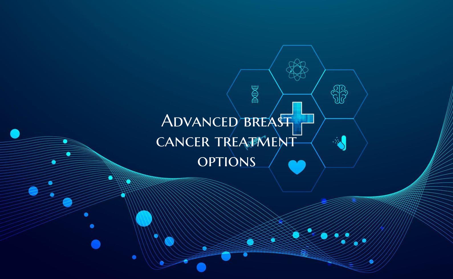 Advanced breast cancer treatment options